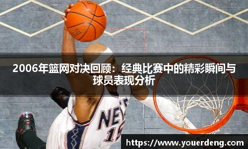 2006年篮网对决回顾：经典比赛中的精彩瞬间与球员表现分析