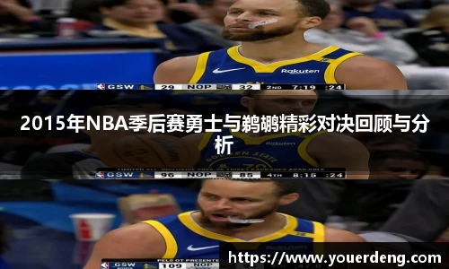 2015年NBA季后赛勇士与鹈鹕精彩对决回顾与分析